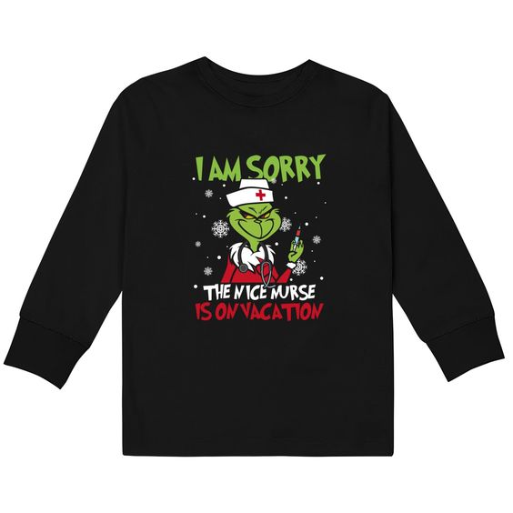 I Am Sorry The Nice Nurse Is On Vacation Grinch Sweatshirt, Funny Nurse Christmas Shirt, Long Sleeve, Hoodie