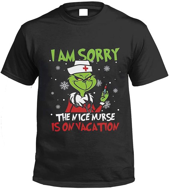 I Am Sorry The Nice Nurse Is On Vacation Grinch Shirt, Funny Nurse Christmas Shirt, Long Sleeve, Hoodie