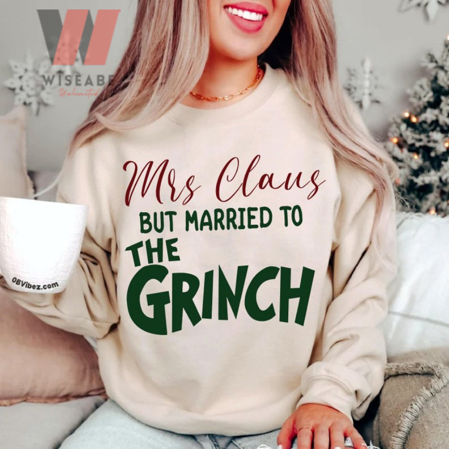 Mrs Claus But Married To The Grinch Sweatshirt, Mrs Claus Shirt, Christmas Sweatshirt, Hoodie, Long Sleeve